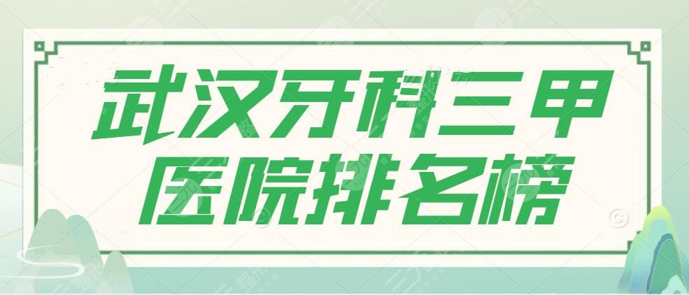 武汉牙科三甲医院排名榜：省中医院、协和医院，更新价格表