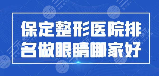 保定整形医院排名做眼睛哪家好？保定华美、蓝山、珍润，价格表