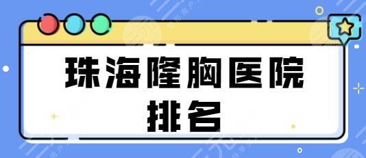 珠海隆胸医院排名前十强，科思美、韩妃、熙尔曼不光技术好，价格也便宜！